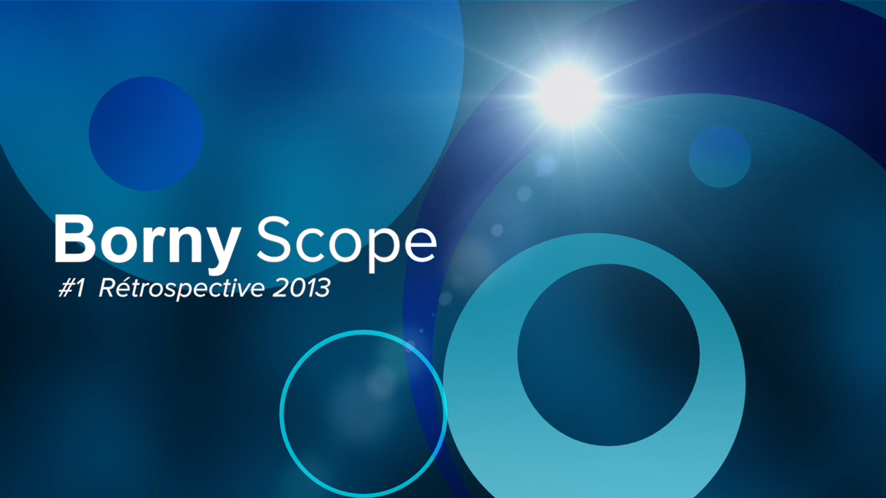 BornyScope #1 : Bonne année 2014 avec 2013 dans le rétro !