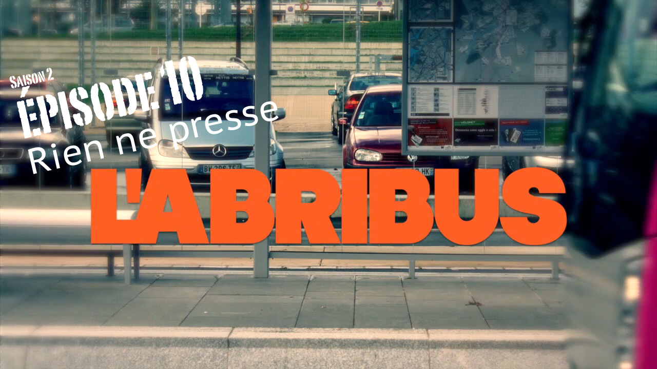 L’abribus, épisode 10 “Rien ne presse”