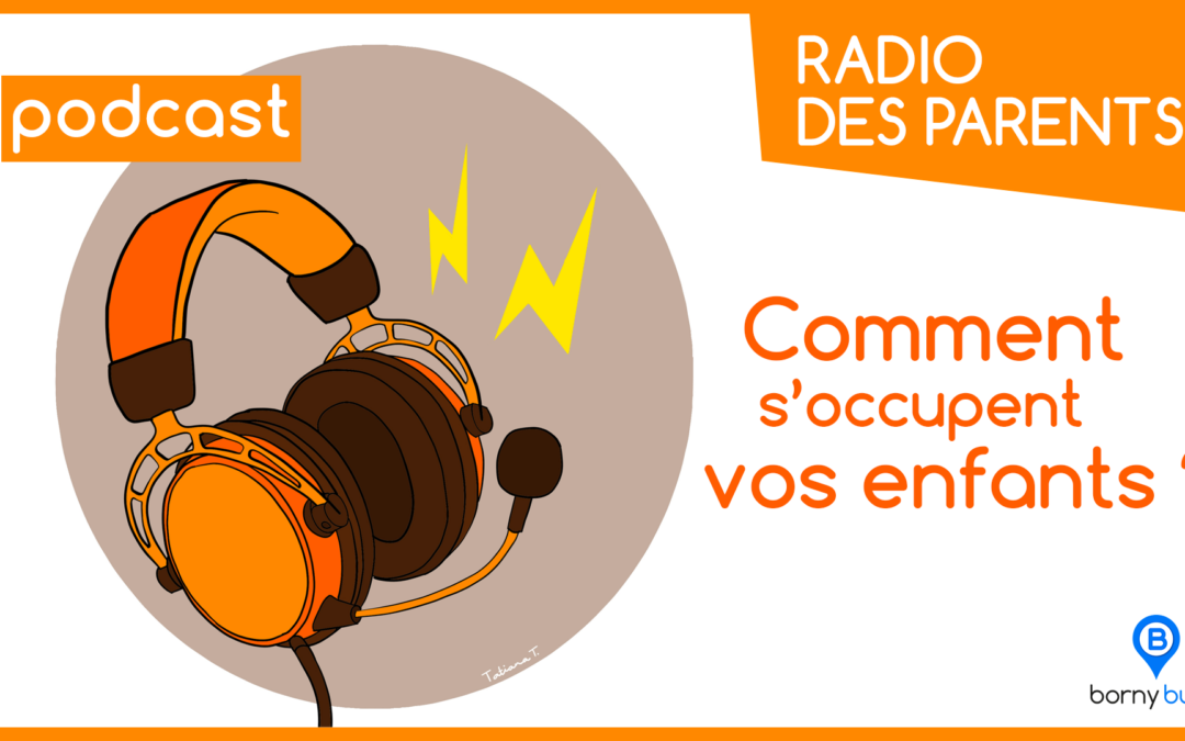 Radio des parents – Comment s’occupent vos enfants ?