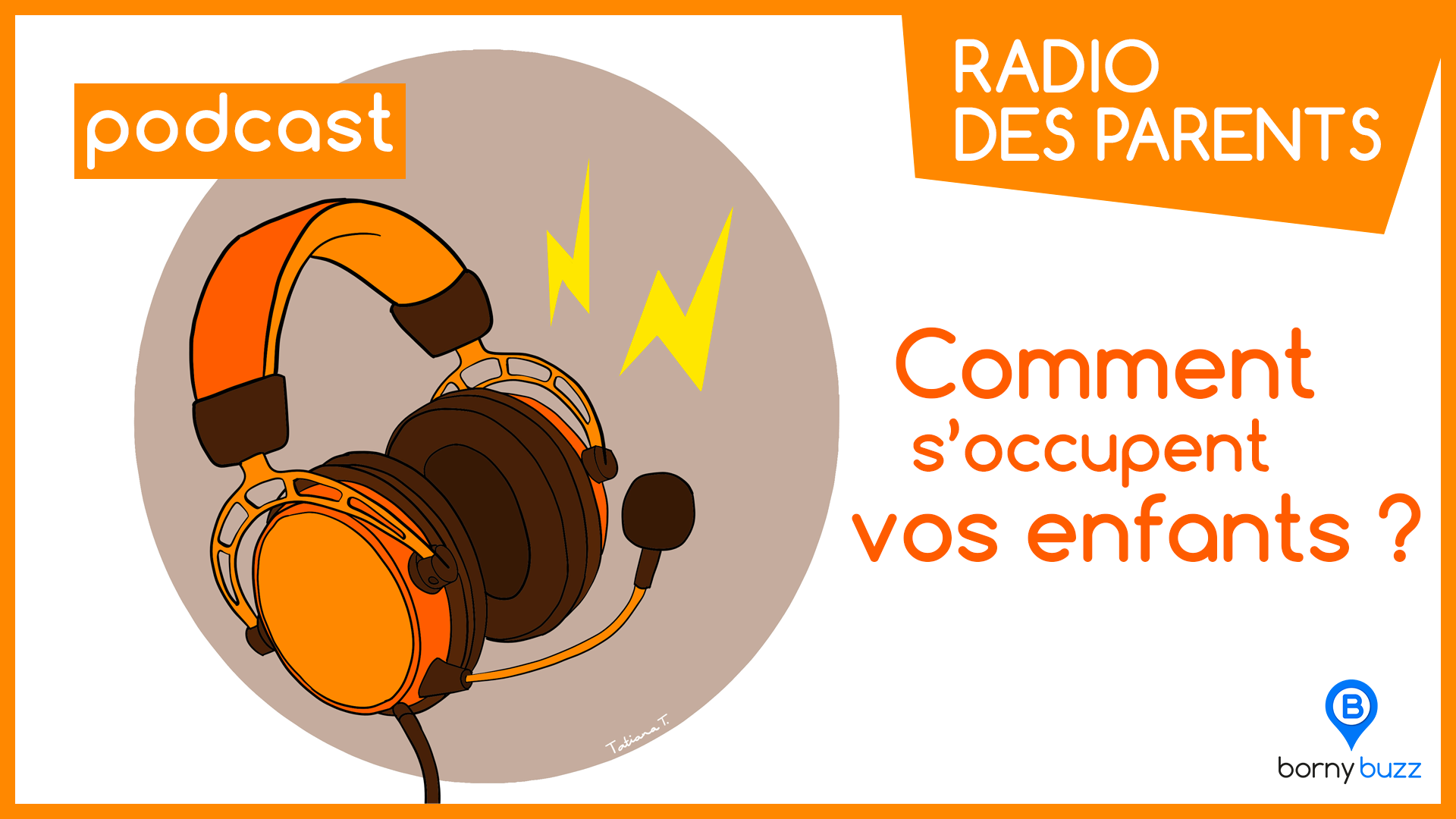 PODCAST Radio des parents – Comment s’occupent vos enfants ? | Visuel BORNYBUZZ / Tatiana T. Illustrations | Graphisme / Aurélien ZANN