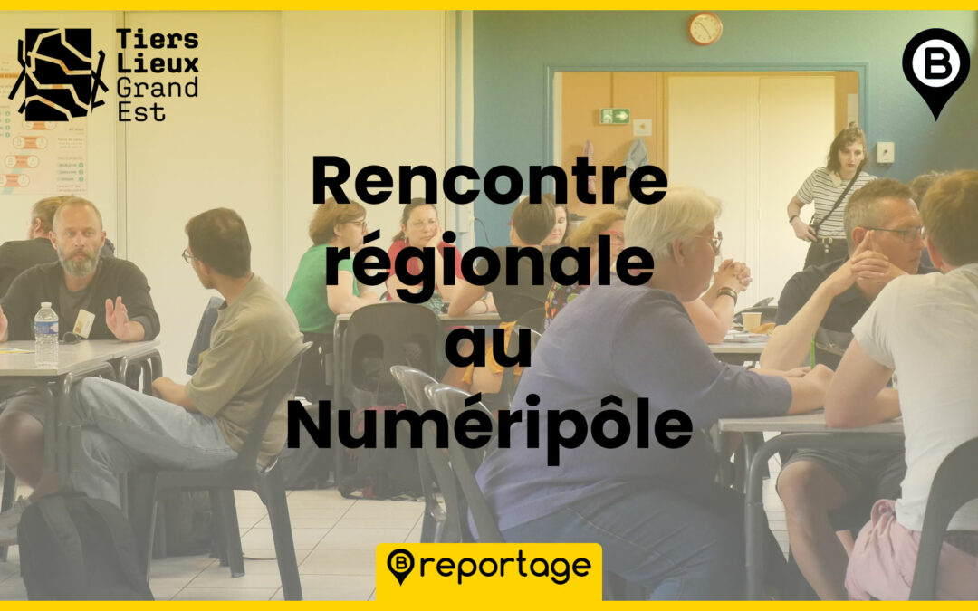 Rencontre régionale des Tiers-Lieux en Grand Est au Numéripôle